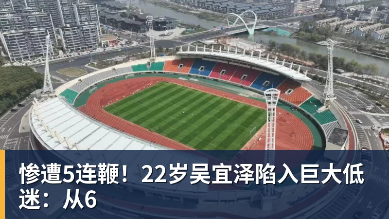 惨遭5连鞭!22岁吴宜泽陷入巨大低迷:从6