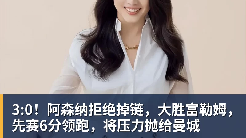 3:0！阿森纳拒绝掉链，大胜富勒姆，先赛6分领跑，将压力抛给曼城