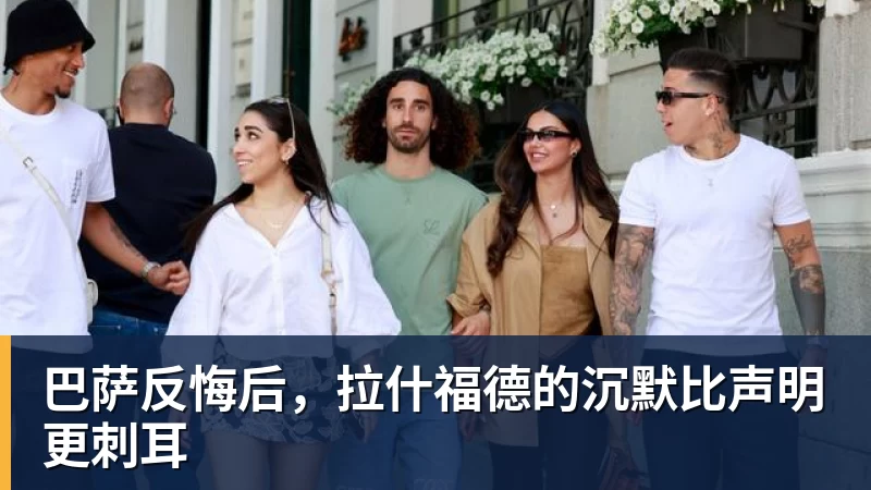 巴萨反悔后，拉什福德的沉默比声明更刺耳