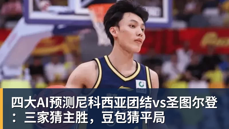 四大AI预测尼科西亚团结vs圣图尔登：三家猜主胜，豆包猜平局