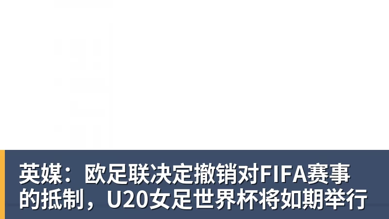 英媒:欧足联决定撤销对FIFA赛事的抵制,U20女足世界杯将如期举行