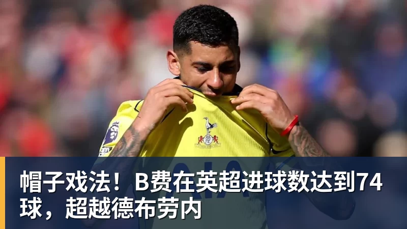 帽子戏法!B费在英超进球数达到74球,超越德布劳内