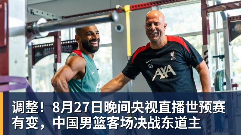 调整！8月27日晚间央视直播世预赛有变，中国男篮客场决战东道主