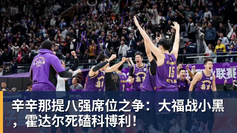 辛辛那提八强席位之争：大福战小黑，霍达尔死磕科博利！