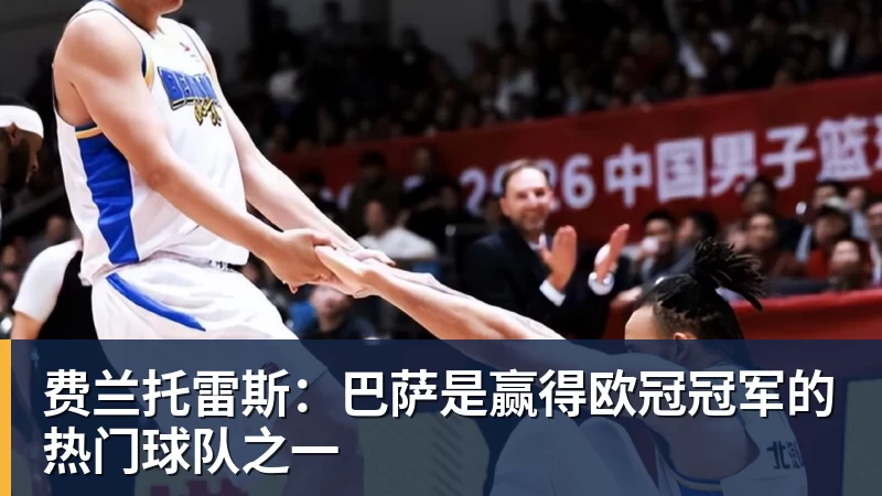 费兰托雷斯：巴萨是赢得欧冠冠军的热门球队之一