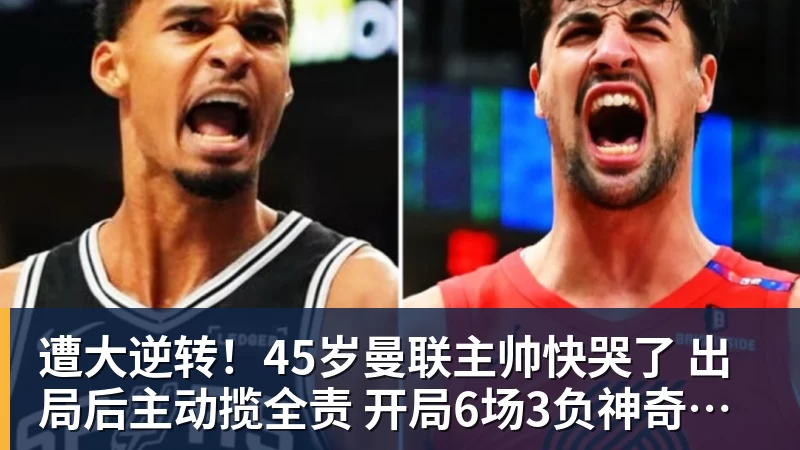 遭大逆转！45岁曼联主帅快哭了 出局后主动揽全责 开局6场3负神奇不再